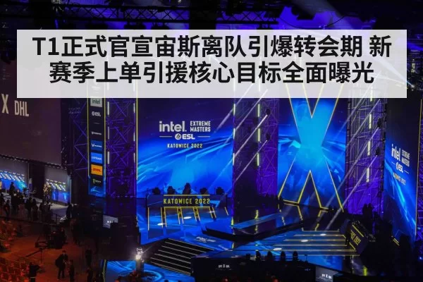 T1正式官宣宙斯离队引爆转会期 新赛季上单引援核心目标全面曝光