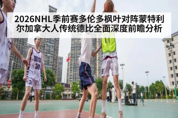 2026NHL季前赛多伦多枫叶对阵蒙特利尔加拿大人传统德比全面深度前瞻分析